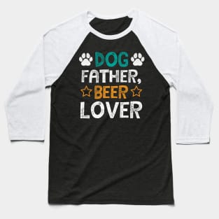 Dog Father Beer Lover Funny Beer and Dogs Baseball T-Shirt